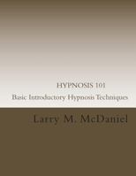 Hypnosis 101 - Basic Introductory Hypnosis Techniques: Hypnosis for the Beginner 1304183726 Book Cover