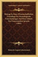 Beitrag Zu Einer Wissenschaftlichen Grundlage Fur Etymologische Untersuchungen Auf Dem Gebiete Der Franzosischen Sprache (1883) 1160320748 Book Cover