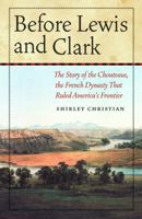 Before Lewis and Clark: The Story of the Chouteaus, the French Dynasty That Ruled America's Frontier 0374110050 Book Cover