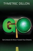 G.O. Get Unstuck & Move Toward Your Dream 1946683957 Book Cover
