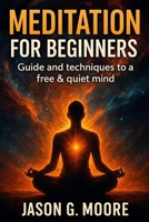 Meditation for Beginners: Guide and techniques to a free & quiet mind 1496177851 Book Cover