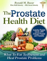 Prostate Health Diet: What to Eat to Prevent and Heal Prostate Problems Including Prostate Cancer, BPH Enlarged Prostate and Prostatitis 1490484094 Book Cover