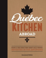 Québec Kitchen Abroad: Recipes & Food Stories from Canada's Belle Province Revisited in the Antipodes 176429730X Book Cover