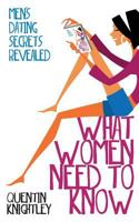 What Women Need to Know: Men's Dating Secrets Revealed 1495940853 Book Cover