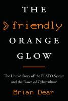 The Friendly Orange Glow: The Untold Story of the PLATO System and the Dawn of Cyberculture 1101871555 Book Cover