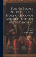 For his People Being the True Story of Sogoros Acrifice Entitled in the Original 1020923938 Book Cover