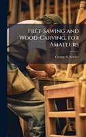Fret-Sawing and Wood-Carving, for Amateurs 1023952912 Book Cover