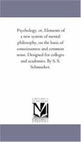 Psychology: Or, Elements of a New System of Mental Philosophy, on the Basis of Consciousness and Com 1246565757 Book Cover