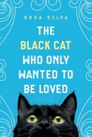 The Black Cat Who Only Wanted to be Loved: A Sad Cat Story with a Happy Ending B08ZVWQ4YZ Book Cover