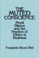 The Muted Conscience: Moral Silence and the Practice of Ethics in Business 1567205941 Book Cover