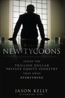 The New Tycoons: Inside the Trillion Dollar Private Equity Industry That Owns Everything 1118205464 Book Cover
