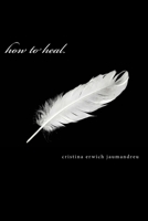 How to Heal.: Soul-Shaking Poetry 1727771567 Book Cover