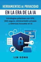 Herramientas de privacidad en la era de la IA: Estrategias prácticas con VPN, DNS seguro, retransmisión privada y defensas basadas en IA (Crea tu propia VPN) (Spanish Edition) 1970482060 Book Cover