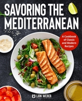 Savoring the Mediterranean: A Cookbook of Classic and Modern Recipes 3949717447 Book Cover