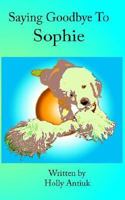 Saying Goodbye to Sophie 0972838929 Book Cover