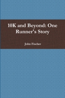 10k and Beyond: One Runner's Story 0578179946 Book Cover