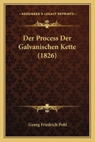 Der Process Der Galvanischen Kette (1826) 1160441693 Book Cover