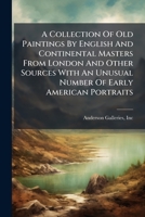 A Collection Of Old Paintings By English And Continental Masters From London And Other Sources With An Unusual Number Of Early American Portraits 1248726758 Book Cover