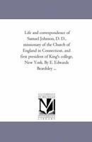Life and Correspondence of Samuel Johnson D.D.: Missionary of the Church of England in Connecticut, and First President of King's College, New York 142554262X Book Cover