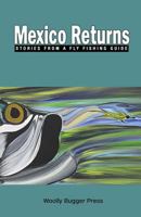 Mexico Returns: Stories From A Fly Fishing Guide 061593711X Book Cover