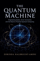 The Quantum Machine: Engineering Qubits, Error Correction, and the Road to Practical Quantum Computing B0H6YN1S9X Book Cover