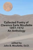 Collected Poetry of Clarence Earle Moullette: 1897-1972, an Anthology 149424263X Book Cover