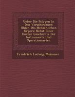 Ueber Die Polypen in Den Verschiedenen H Hlen Des Menschlichen K Rpers: Nebst Einer Kurzen Geschichte Der Instrumente Und Operationsarten 1249922828 Book Cover