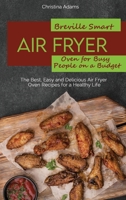 Breville Smart Air Fryer Oven for Busy People on a Budget: The Best, Easy and Delicious Air Fryer Oven Recipes for a Healthy Life 1801892245 Book Cover