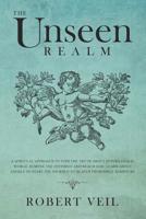 The Unseen Realm: A Spiritual Approach to Find The Truth about Supernatural World, Remove The Invisible and Reach God, Learn about Angels to Start The Journey to Heaven from Bible Scripture 1075763029 Book Cover