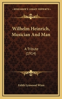 Wilhelm Heinrich, Musician and Man, a Tribute 1015148247 Book Cover