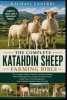 THE COMPLETE KATAHDIN SHEEP FARMING BIBLE: The Complete Guide to Raising, Breeding, Feeding, Pasture Management, Lambing, Parasite Control, Health ... and Profitable Katahdin Sheep Farming B0H87VYR2M Book Cover