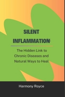 Silent Inflammation: The Hidden Link to Chronic Diseases and Natural Ways to Heal (Health Matters) B0DR17P1RM Book Cover
