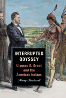 Interrupted Odyssey: Ulysses S. Grant and the American Indians (World of Ulysses S. Grant) 080933982X Book Cover