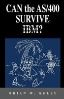 Can the AS/400 Survive IBM?: This Classic 2004 Saga about the AS/400 Will Make AS/400 Aficionados Tear. It Is a Great Historical Perspective as to Why IBM Customers Were Asking for More! 0974585203 Book Cover