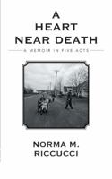 A Heart Near Death: A Memoir in Five Acts 1491809914 Book Cover