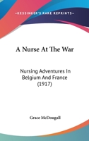 A Nurse At The War: Nursing Adventures In Belgium And France 1166457486 Book Cover