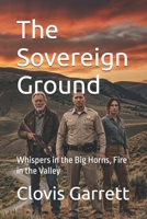 The Sovereign Ground: Whispers in the Big Horns, Fire in the Valley B0H6VYMVZQ Book Cover