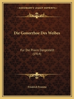 Die Gonorrhoe Des Weibes: Fur Die Praxis Dargestellt (1914) 1143817516 Book Cover