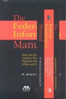 The Federal Information Manual: How the Government Collects, Manages, and Discloses Information under FOIA and Other Statutes 1590315790 Book Cover