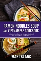Ramen Noodle Soup And Vietnamese Cookbook: 2 Books In 1: Over 150 Recipes For Classic Asian Comfort Food B0932848QS Book Cover