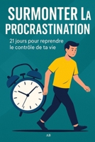 Surmonter la Procrastination: Surmonter la Procrastination : 21 jours pour reprendre le contrôle de ta vie (French Edition) B0F5BK6GCT Book Cover