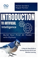 Introduction to Artificial Intelligence: Build Your First AI Model with Python: A Step-by-Step Guide to Getting Started with AI and Machine Learning B0F5QN9JFW Book Cover