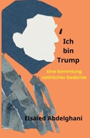 Ich bin Trump: Eine Sammlung satirischer Gedichte (German Edition) B0H56NRKLC Book Cover