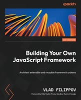 Building Your Own JavaScript Framework: Architect extensible and reusable framework systems 1804617407 Book Cover