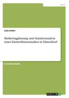 Marketingplanung und Standortanalyse eines Damenfitnessstudios in Düsseldorf 3668908974 Book Cover