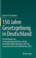150 Jahre Gesetzgebung in Deutschland: Entwicklungen des Gesetzgebungsverfahrens von der konstitutionellen Monarchie 1871 bis zur parlamentarischen Demokratie 2021 3662651890 Book Cover