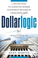 Dollarlogic: A Six-Day Plan to Achieving Higher Returns by Conquering Risk, foreword by Arthur B Laffer, Ph.D. 1632650207 Book Cover