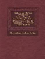 Histoire de Photius, Patriarche Schismatique de Constantinople, Suivie d'Observations Sur Le Fanatisme... 0274944030 Book Cover