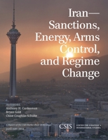 Iran: Sanctions, Energy, Arms Control, and Regime Change (CSIS Reports) 144222777X Book Cover