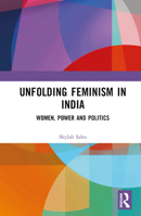 Unfolding Feminism in India: Women, Power and Politics 1032230495 Book Cover